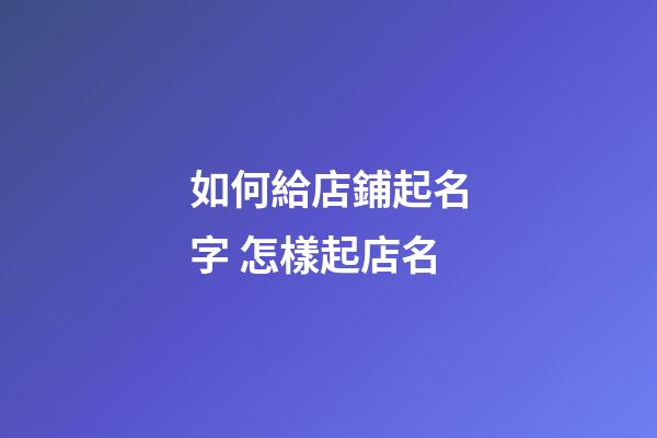 如何給店鋪起名字 怎樣起店名